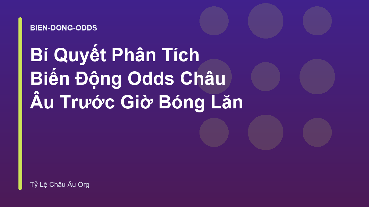 Bí Quyết Phân Tích Biến Động Odds Châu Âu Trước Giờ Bóng Lăn