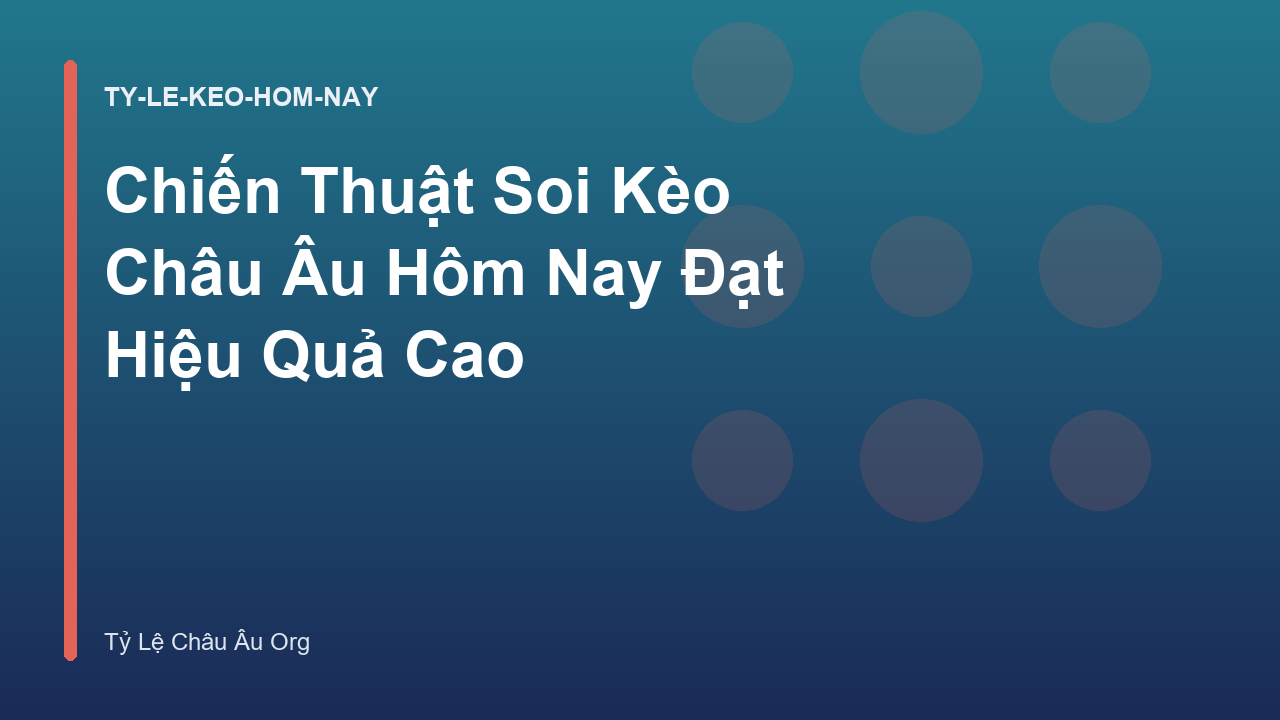 Chiến Thuật Soi Kèo Châu Âu Hôm Nay Đạt Hiệu Quả Cao