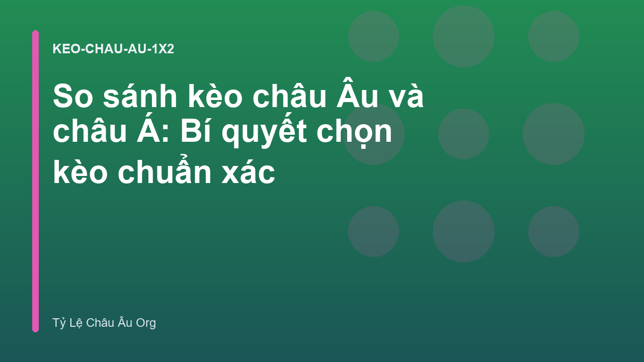 So sánh kèo châu Âu và châu Á: Bí quyết chọn kèo chuẩn xác