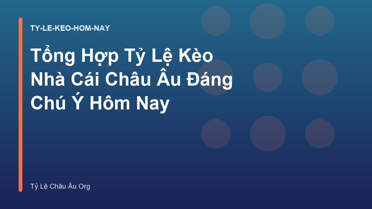 Tổng Hợp Tỷ Lệ Kèo Nhà Cái Châu Âu Đáng Chú Ý Hôm Nay