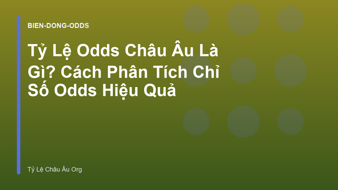 Tỷ Lệ Odds Châu Âu Là Gì? Cách Phân Tích Chỉ Số Odds Hiệu Quả